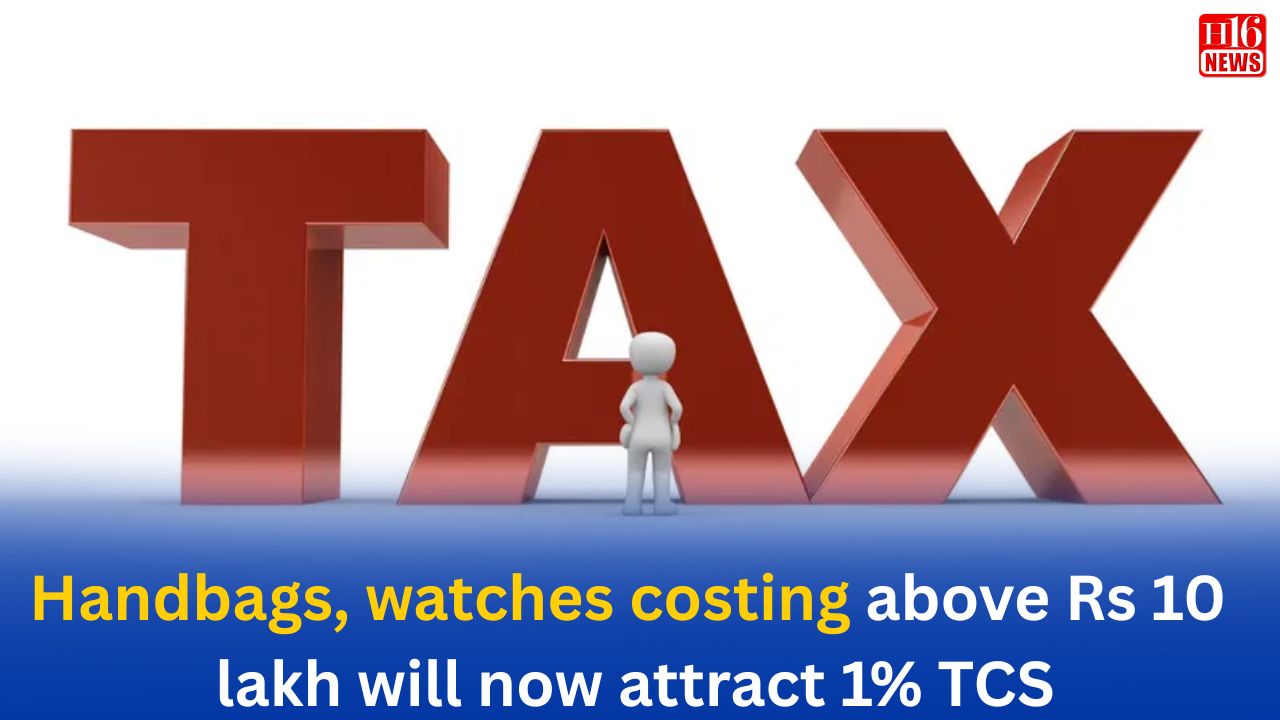Handbags, watches costing above Rs 10 lakh will now attract 1% TCS